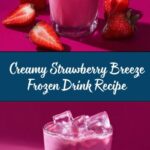 Strawberry Breeze – A Creamy and Refreshing Frozen Drink Recipe